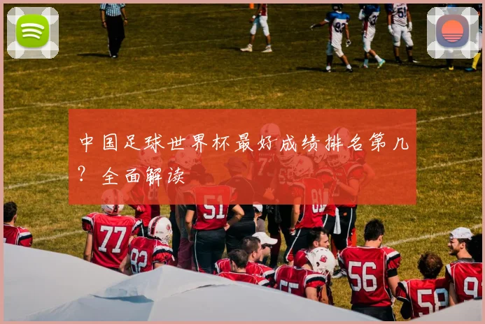 中国足球世界杯最好成绩排名第几?全面解读